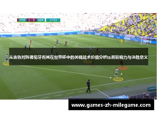 从吉鲁对阵葡萄牙看其在世界杯中的关键战术价值分析比赛影响力与决胜意义
