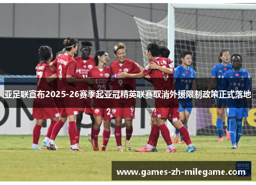 亚足联宣布2025-26赛季起亚冠精英联赛取消外援限制政策正式落地