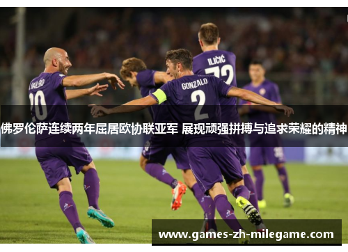 佛罗伦萨连续两年屈居欧协联亚军 展现顽强拼搏与追求荣耀的精神